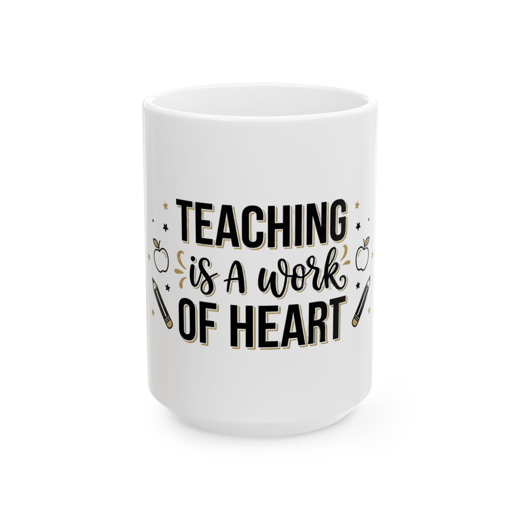 Teaching Is a Work of Heart Ceramic Mug — Teacher Appreciation Gift (11oz & 15oz)