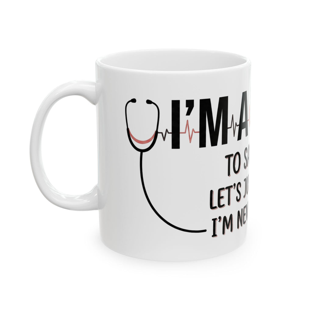 Nurse Mug — “I’m a Nurse: To Save Time Let’s Just Assume I’m Never Wrong” Ceramic Coffee Cup