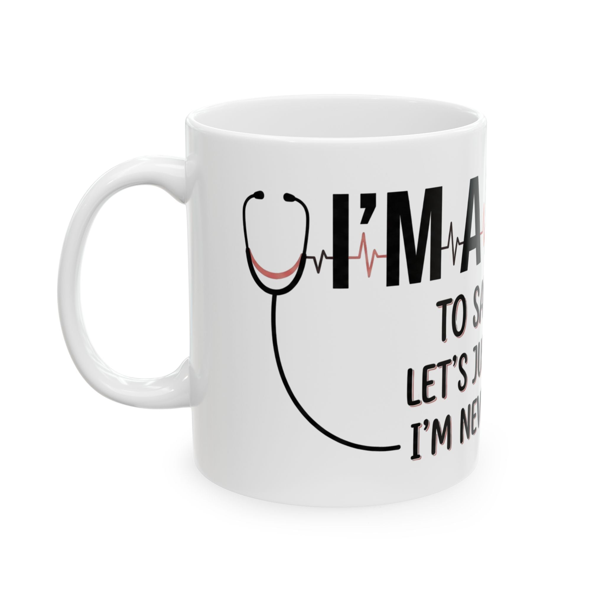 Nurse Mug — “I’m a Nurse: To Save Time Let’s Just Assume I’m Never Wrong” Ceramic Coffee Cup